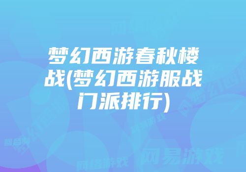 梦幻西游春秋楼战(梦幻西游服战门派排行)